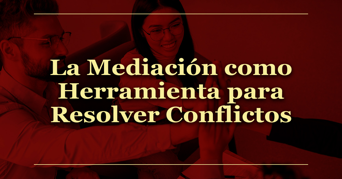 La Mediación como Herramienta para Resolver Conflictos